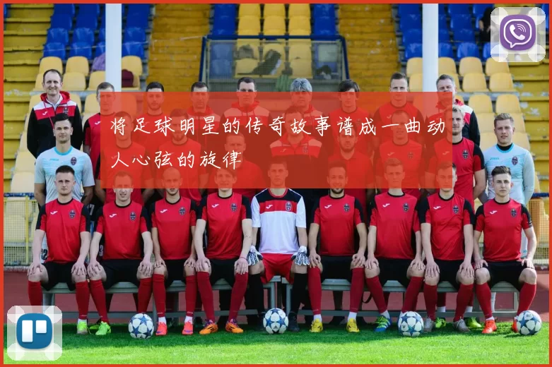 将足球明星的传奇故事谱成一曲动人心弦的旋律