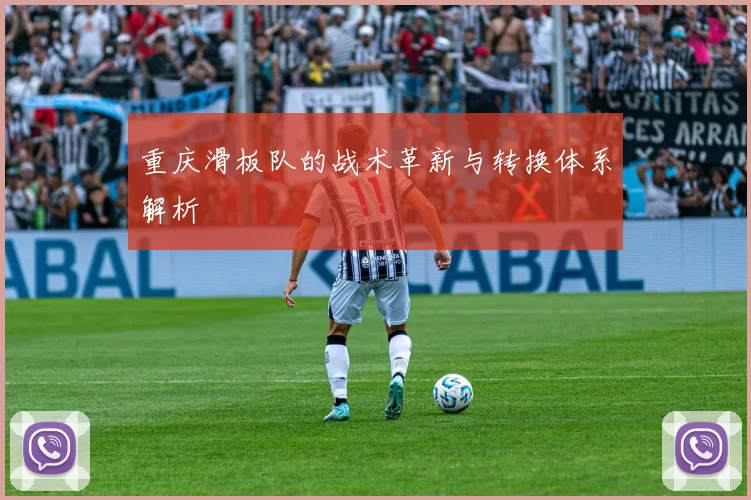 重庆滑板队的战术革新与转换体系解析