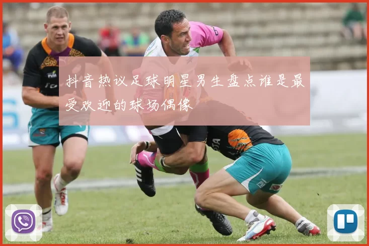 抖音热议足球明星男生盘点谁是最受欢迎的球场偶像