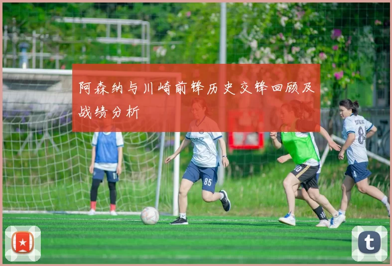 阿森纳与川崎前锋历史交锋回顾及战绩分析