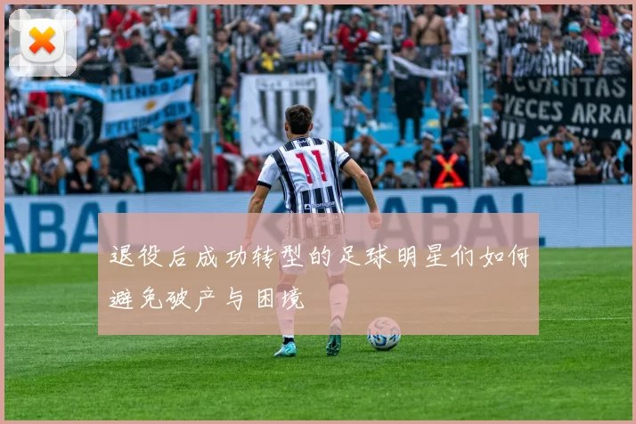 退役后成功转型的足球明星们如何避免破产与困境