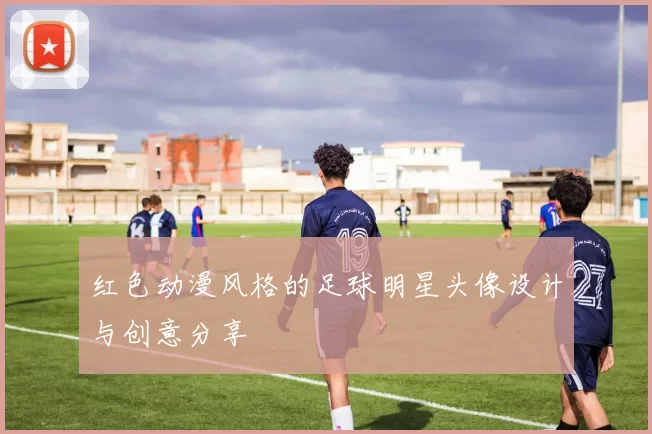红色动漫风格的足球明星头像设计与创意分享