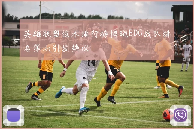 英雄联盟技术排行榜揭晓EDG战队排名第七引发热议